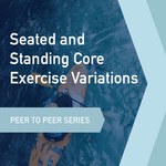 Peer to Peer Learning Series: Seated and Standing Core Exercise Variations