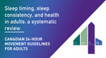 Canadian 24-Hour Movement Guidelines for Adults: Sleep Timing, Sleep Consistency, and Health in Adults: a systematic review